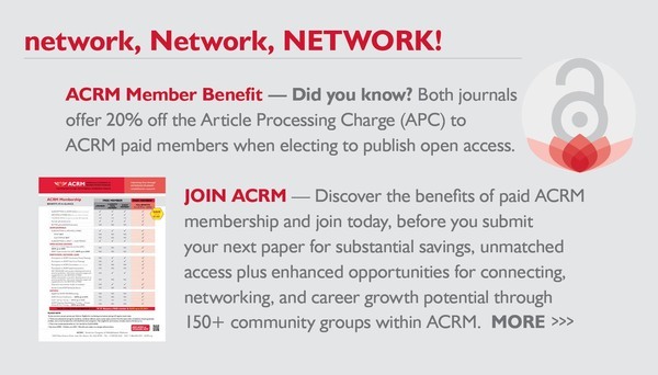 network, Network, NETWORK! | ACRM Member Benefit – Did you know? Both journals offer 20% off the Article Processing Charge (APC) to ACRM paid members when electing to publish open access. | JOIN ACRM – Discover the benefits of paid ACRM membership and join today, before you submit your next paper for substantial savings, unmatched access plus enhanced opportunities for connecting, networking, and career growth potential through 150+ community groups within ACRM. MORE>>>