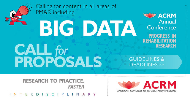 Call for Big Data Proposals | Calling for content in all areas of PM&R including BIG DATA for the ACRM Annual Fall Conference 'Progress in Rehabilitation Research', brining research to practice, faster. | Guidelines & Deadlines >>> ACRM.org/call