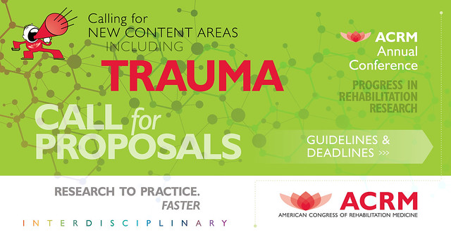 Call for Trauma Proposals | Calling for content in all areas of PM&R including TRAUMA for the ACRM Annual Fall Conference 'Progress in Rehabilitation Research', bringing research to practice, faster. | Guidelines & Deadlines >>> ACRM.org/call