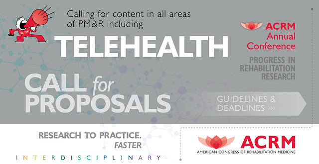 Call for Telehealth Proposals | Calling for content in all areas of PM&R including TELEHEALTH for the ACRM Annual Fall Conference 'Progress in Rehabilitation Research', brining research to practice, faster. | Guidelines & Deadlines >>> ACRM.org/call
