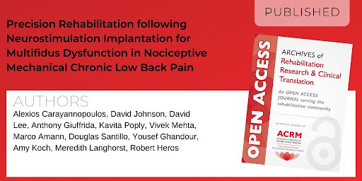 Archives of Rehabilitation Research and Clinical Translation article titled "Precision Rehabilitation following Neurostimulation Implantation for Multifidus Dysfunction in Nociceptive Mechanical Chronic Low Back Pain" by authors Alexios Carayannopoulos, David Johnson, David Lee, Anthony Giuffrida, Kavita Poply, Vivek Mehta, Marco Amann, Douglas Santillo, Yousef Ghandour, Amy Koch, Meredith Langhorst, Robert Heros