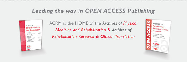 Leading the way in OPEN ACCESS Publishing | ACRM is the HOME of the Archives of Physical Medicine and Rehabilitation & Archives of Rehabilitation Research and Clinical Translation