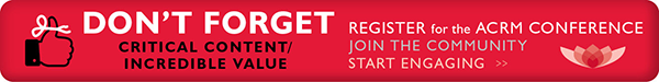 DON'T FORGET | REGISTER for the ACRM Conference - critical content/incredible value, JOIN the community | Start Engaging >>> ACRM.org/register